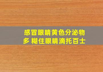 感冒眼睛黄色分泌物多 糊住眼睛滴托百士